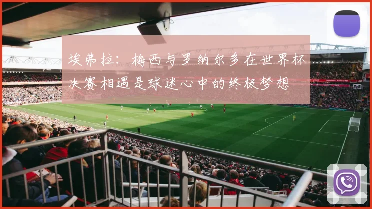 埃弗拉：梅西与罗纳尔多在世界杯决赛相遇是球迷心中的终极梦想